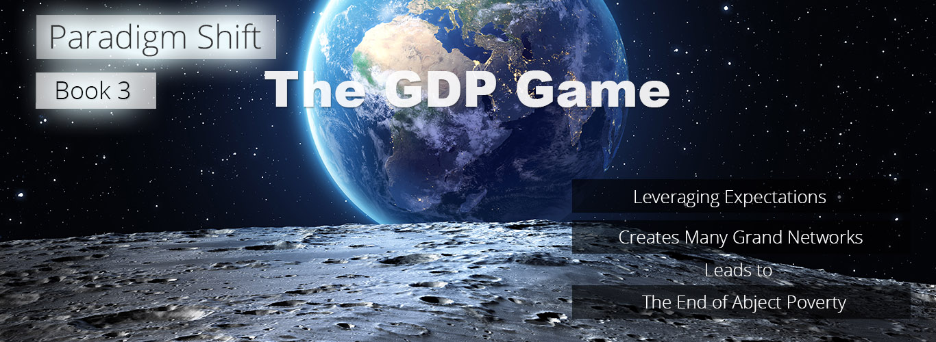 Paradigm-Shift__Book 3.-The-GDP-Game__Leveraging-Expectations__An-End-to-Abject-Poverty__Slide-5